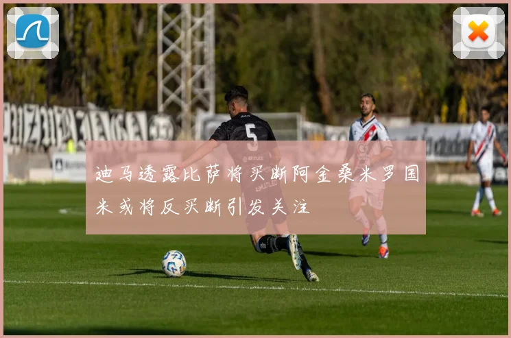 迪马透露比萨将买断阿金桑米罗国米或将反买断引发关注